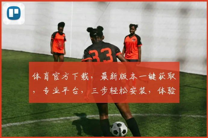 体育官方下载，最新版本一键获取，专业平台，三步轻松安装，体验非凡运动乐趣