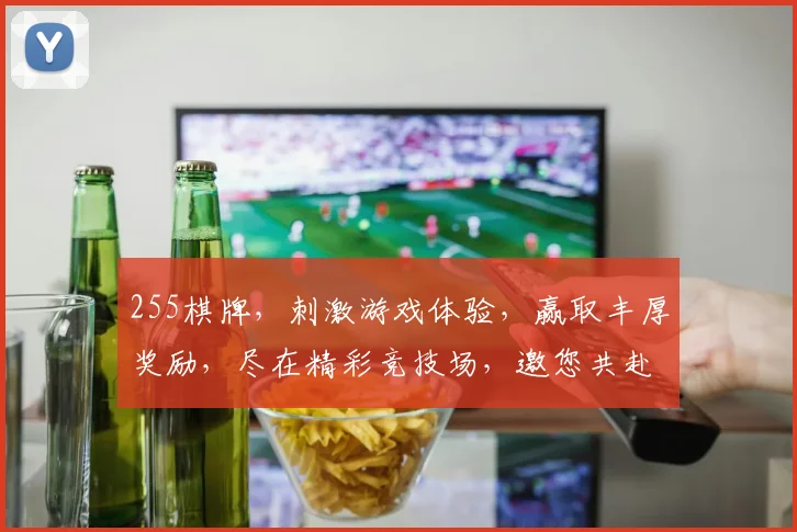 255棋牌，刺激游戏体验，赢取丰厚奖励，尽在精彩竞技场，邀您共赴欢乐之旅