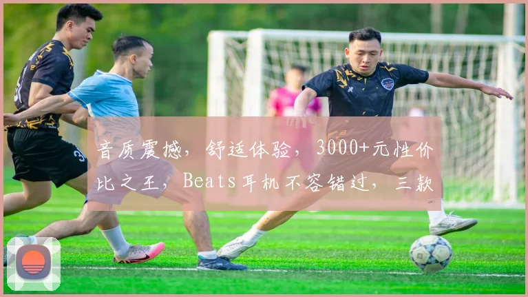 音质震撼，舒适体验，3000+元性价比之王，Beats耳机不容错过，三款推荐，总有一款适合你